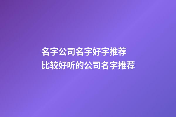 名字公司名字好字推荐 比较好听的公司名字推荐-第1张-公司起名-玄机派
